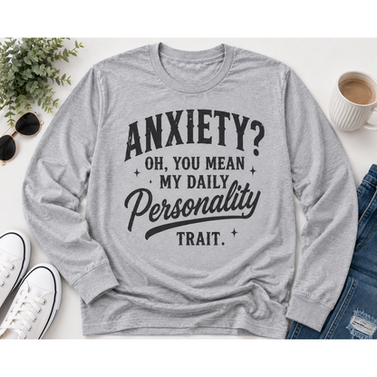 Anxiety Oh You Mean My Daily Personality Trait graphic long sleeve crewneck tee